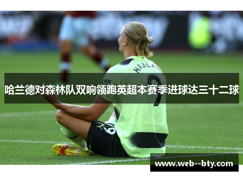 哈兰德对森林队双响领跑英超本赛季进球达三十二球