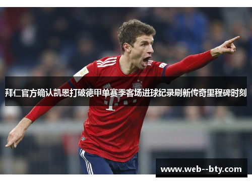 拜仁官方确认凯恩打破德甲单赛季客场进球纪录刷新传奇里程碑时刻