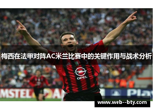梅西在法甲对阵AC米兰比赛中的关键作用与战术分析