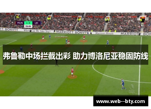弗鲁勒中场拦截出彩 助力博洛尼亚稳固防线
